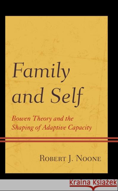 Family and Self: Bowen Theory and the Shaping of Adaptive Capacity Robert J. Noone   9781793628145 Lexington Books
