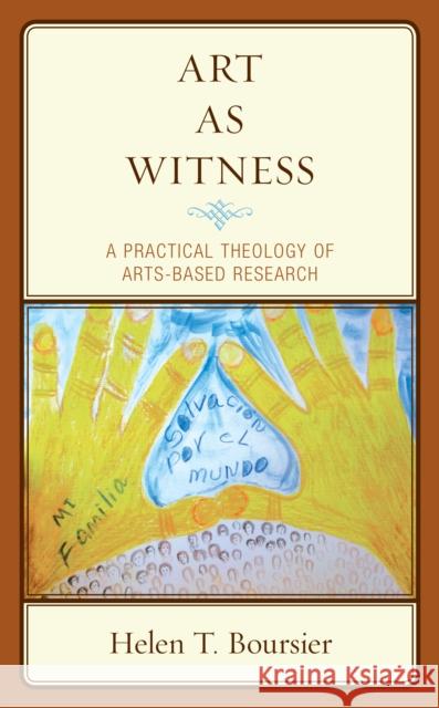 Art As Witness: A Practical Theology of Arts-Based Research Boursier, Helen T. 9781793628237 Lexington Books