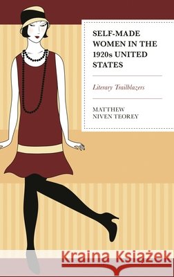 Self-Made Women in the 1920s United States: Literary Trailblazers Teorey, Matthew Niven 9781793628329