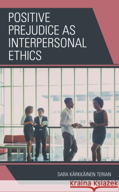 Positive Prejudice as Interpersonal Ethics Sara K. Terian 9781793628503 Lexington Books
