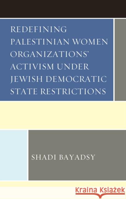 Redefining Palestinian Women Organizations' Activism under Jewish Democratic State Restrictions Shadi Bayadsy   9781793629043 Lexington Books