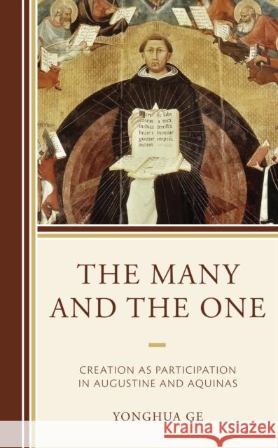 The Many and the One: Creation as Participation in Augustine and Aquinas Yonghua Ge 9781793629104 Lexington Books