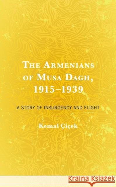 The Armenians of Musa Dagh, 1915-1939: A Story of Insurgency and Flight Çiçek, Kemal 9781793629166 Lexington Books