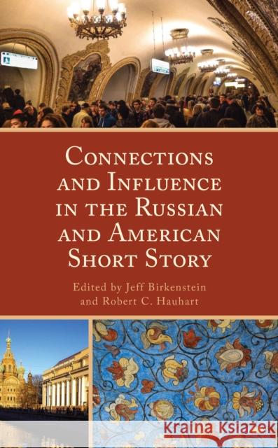 Connections and Influence in the Russian and American Short Story Jeff Birkenstein Robert C. Hauhart Naruhiko Mikado 9781793629883 Lexington Books
