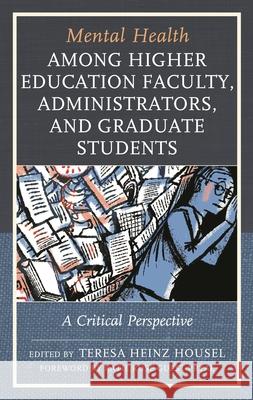Mental Health among Higher Education Faculty, Administrators, and Graduate Students: A Critical Perspective Teresa Heinz Housel Katie Rose Guest Pryal Nike Bahr 9781793630247 Lexington Books
