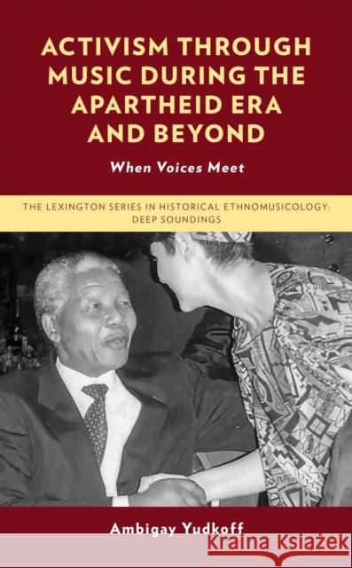 Activism through Music during the Apartheid Era and Beyond: When Voices Meet Yudkoff, Ambigay 9781793630544 Lexington Books