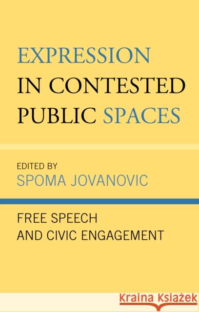 Expression in Contested Public Spaces: Free Speech and Civic Engagement Spoma Jovanovic Cerri A. Banks Michael C. Behrent 9781793630933 Lexington Books