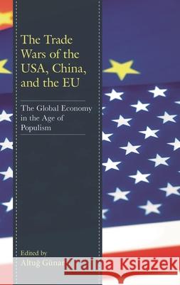 The Trade Wars of the USA, China, and the EU: The Global Economy in the Age of Populism Günar, Altuğ 9781793631176 Lexington Books