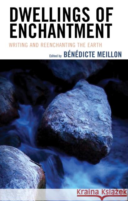 Dwellings of Enchantment: Writing and Reenchanting the Earth B. Meillon Joni Adamson Isabel Maria Alves 9781793631596 Lexington Books