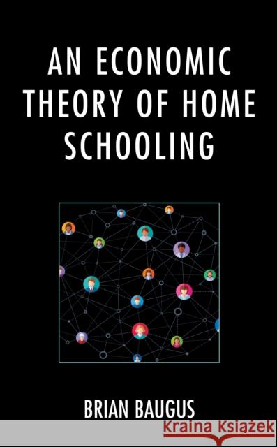 An Economic Theory of Home Schooling Brian Baugus 9781793631749 Lexington Books