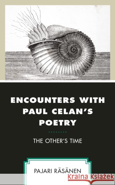 Encounters with Paul Celan's Poetry: The Other's Time Pajari Rasanen   9781793632555 Lexington Books