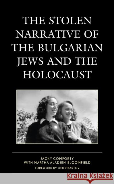 The Stolen Narrative of the Bulgarian Jews and the Holocaust Jacky Comforty Martha Aladjem Bloomfield Omer Bartov 9781793632913 Lexington Books