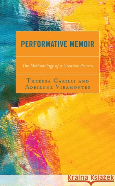 Performative Memoir: The Methodology of a Creative Process Carilli, Theresa 9781793632975 Lexington Books