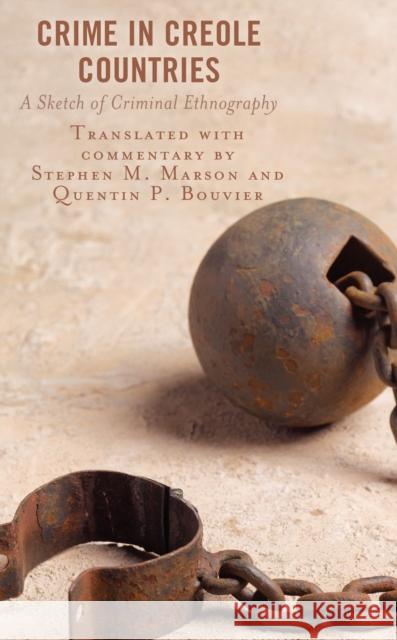 Crime in Creole Countries: A Sketch of Criminal Ethnography Stephen M. Marson Quentin P. Bouvier Armand Corre 9781793633125