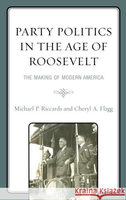 Party Politics in the Age of Roosevelt: The Making of Modern America Riccards, Michael P. 9781793633453