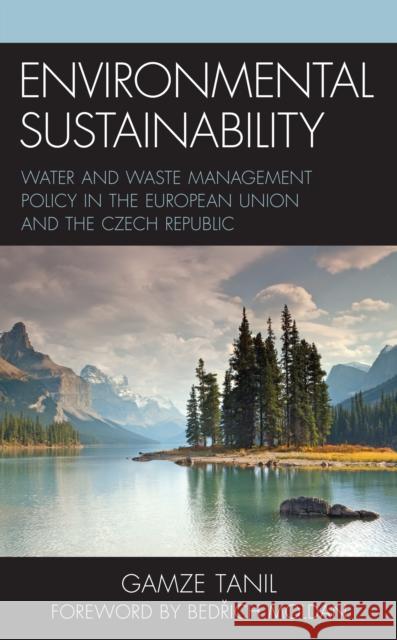 Environmental Sustainability: Water and Waste Management Policy in the European Union and the Czech Republic Tanil, Gamze 9781793633873 Lexington Books