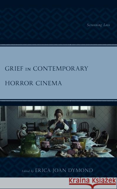 Grief in Contemporary Horror Cinema: Screening Loss Dymond, Erica Joan 9781793633934 Lexington Books