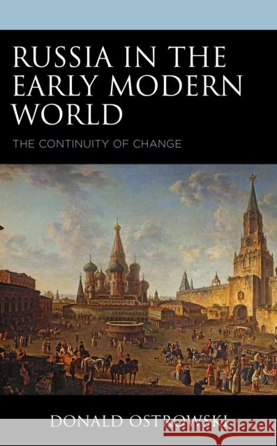 Russia in the Early Modern World: The Continuity of Change Donald Ostrowski 9781793634221