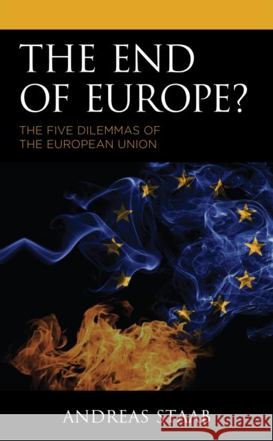 The End of Europe?: The Five Dilemmas of the European Union Staab, Andreas 9781793634238