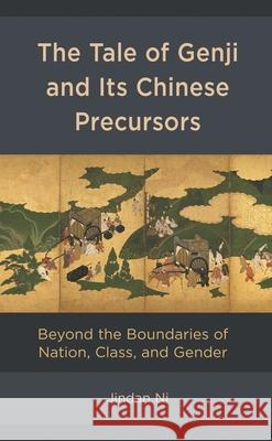 The Tale of Genji and Its Chinese Precursors: Beyond the Boundaries of Nation, Class, and Gender Jindan Ni 9781793634412 Lexington Books