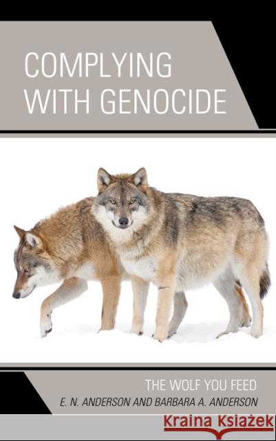 Complying with Genocide: The Wolf You Feed Anderson, E. N. 9781793634610 Lexington Books