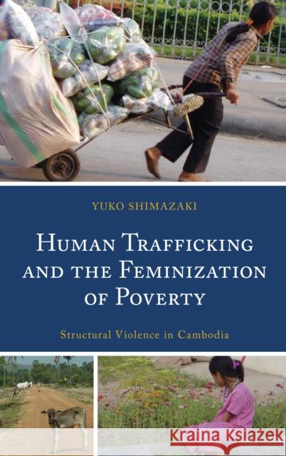 Human Trafficking and the Feminization of Poverty: Structural Violence in Cambodia Yuko Shimazaki 9781793634719 Lexington Books