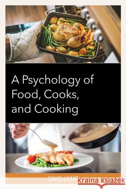 A Psychology of Food, Cooks, and Cooking David Livert 9781793634740 Lexington Books