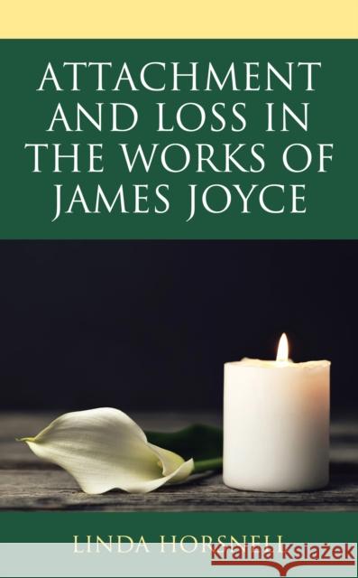 Attachment and Loss in the Works of James Joyce Linda Horsnell 9781793635617 Lexington Books