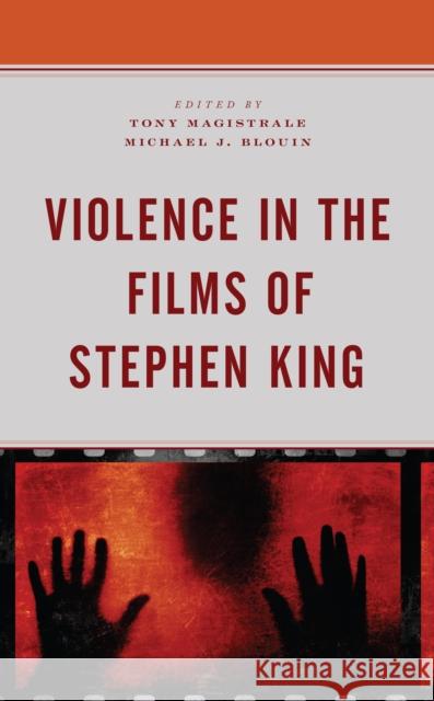 Violence in the Films of Stephen King Tony Magistrale Michael J. Blouin Michael J. Blouin 9781793635792 Lexington Books