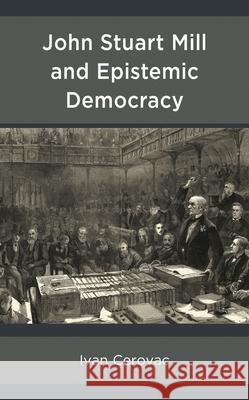 John Stuart Mill and Epistemic Democracy Ivan Cerovac 9781793636768 Lexington Books