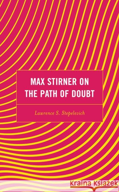 Max Stirner on the Path of Doubt Lawrence S. Stepelevich 9781793636881 Lexington Books