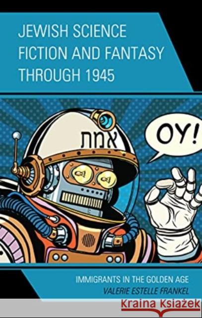 Jewish Science Fiction and Fantasy Through 1945: Immigrants in the Golden Age Valerie Estelle Frankel 9781793637147 Lexington Books