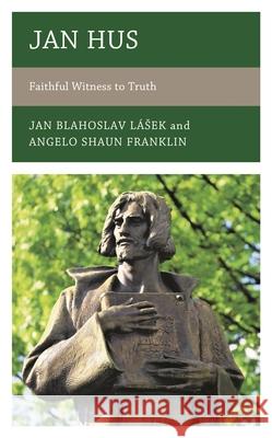 Jan Hus: Faithful Witness to Truth Jan Blahoslav L?sek Jacob Marques Rollison Angelo Shaun Franklin 9781793637444