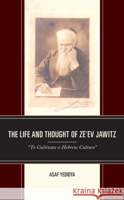 The Life and Thought of Ze'ev Jawitz: To Cultivate a Hebrew Culture Asaf Yedidya 9781793637543 Lexington Books