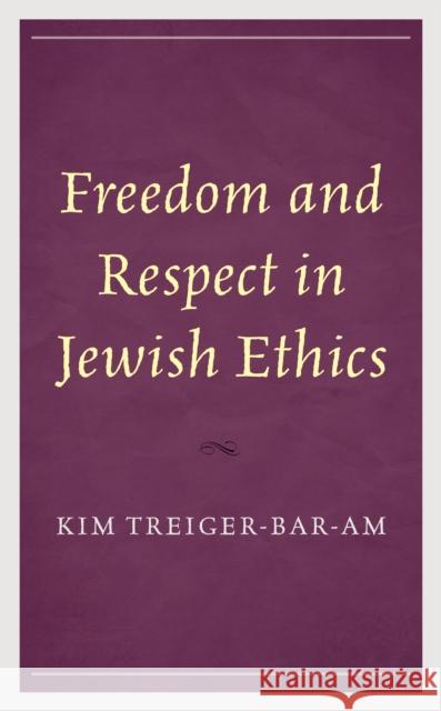 Freedom and Respect in Jewish Ethics Kim Treiger-Bar-Am 9781793637697 Lexington Books