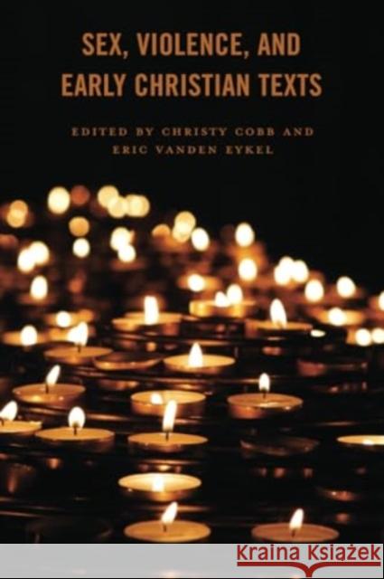 Sex, Violence, and Early Christian Texts Christy Cobb Eric Vande Christy Cobb 9781793637864 Lexington Books