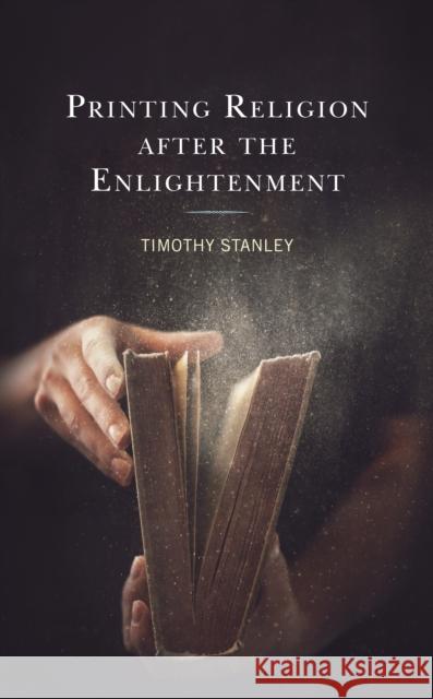 Printing Religion After the Enlightenment Stanley, Timothy 9781793637932