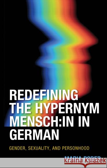 Redefining the Hypernym Mensch:in in German: Gender, Sexuality, and Personhood Maria Pober 9781793638052 Lexington Books