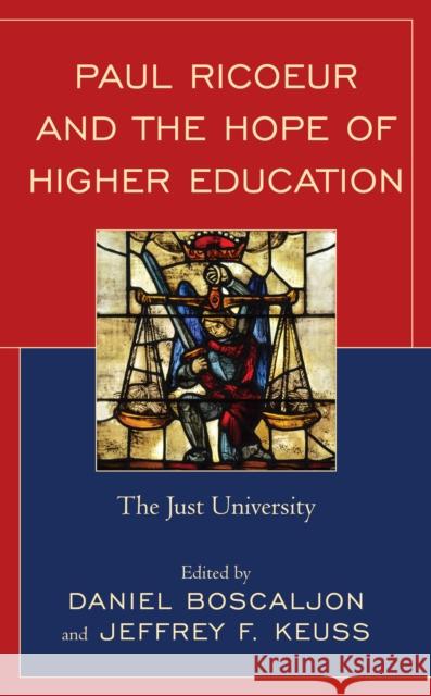 Paul Ricoeur and the Hope of Higher Education: The Just University Daniel Boscaljon Jeffrey F. Keuss Daniel Boscaljon 9781793638267 Lexington Books