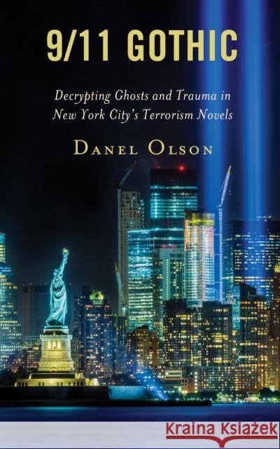 9/11 Gothic: Decrypting Ghosts and Trauma in New York City's Terrorism Novels Danel Olson 9781793638342 Lexington Books