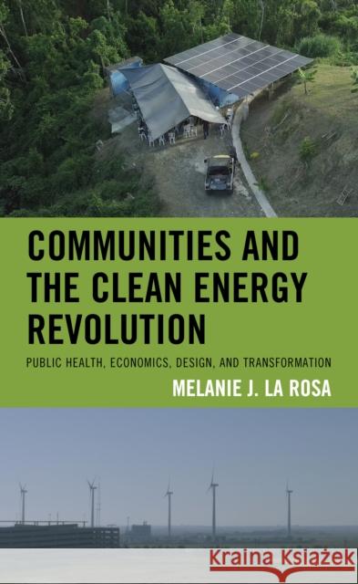 Communities and the Clean Energy Revolution: Public Health, Economics, Design, and Transformation La Rosa, Melanie J. 9781793639226 ROWMAN & LITTLEFIELD pod