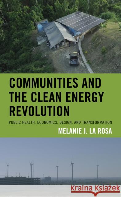 Communities and the Clean Energy Revolution: Public Health, Economics, Design, and Transformation Melanie J. La Rosa 9781793639240 Lexington Books