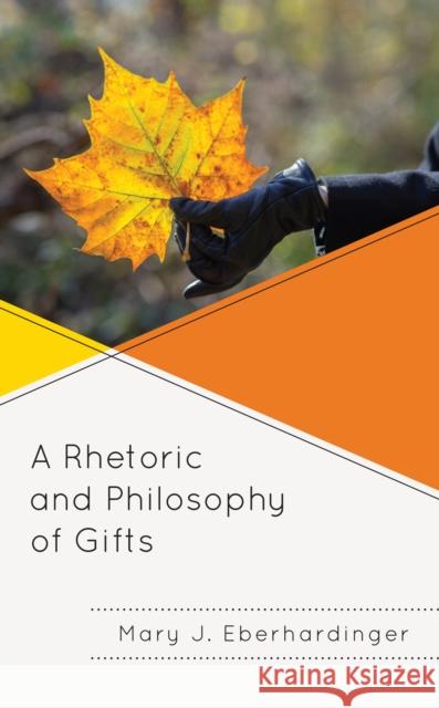 A Rhetoric and Philosophy of Gifts M. J. Eberhardinger 9781793639318 Lexington Books