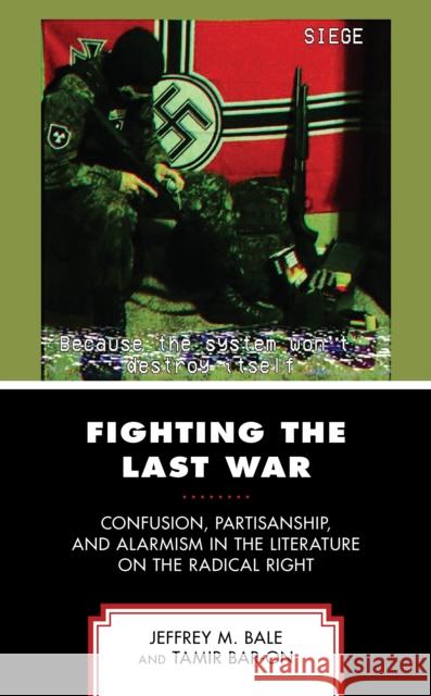 Fighting the Last War: Confusion, Partisanship, and Alarmism in the Literature on the Radical Right Bale, Jeffrey M. 9781793639370 ROWMAN & LITTLEFIELD pod