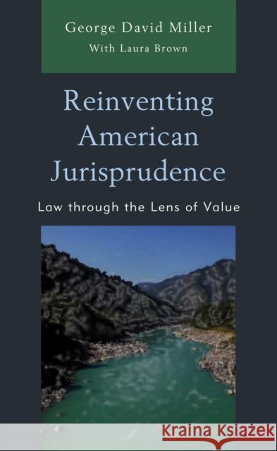 Reinventing American Jurisprudence: Law through the Lens of Value George Miller Laura Brown  9781793639400 Lexington Books