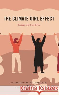 The Climate Girl Effect: Fridays, Flint, and Fire Heather M. Crandall Carolyn M. Cunningham 9781793639578