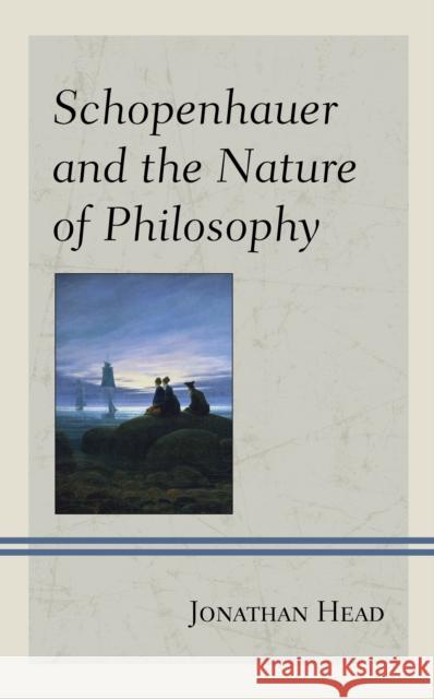 Schopenhauer and the Nature of Philosophy Jonathan Head   9781793640062