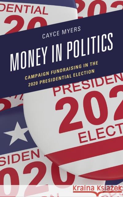 Money in Politics: Campaign Fundraising in the 2020 Presidential Election Cayce Myers   9781793640277 Lexington Books