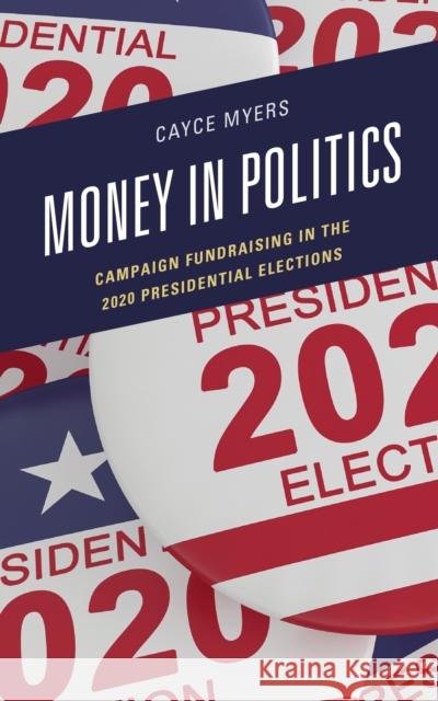 Money in Politics: Campaign Fundraising in the 2020 Presidential Election Cayce Myers 9781793640291 Lexington Books