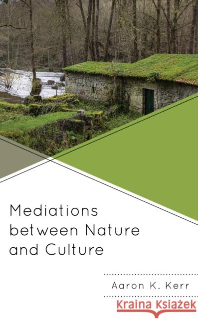 Mediations between Nature and Culture Aaron K. Kerr 9781793640307 Lexington Books